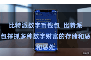 比特派数字币钱包 比特派钱包撑抓多种数字财富的存储和惩处