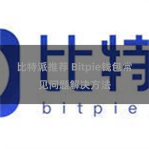 比特派推荐 Bitpie钱包常见问题解决方法