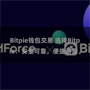 Bitpie钱包交易 选择Bitpie：安全可靠，便捷易用。