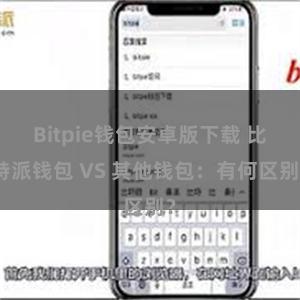 Bitpie钱包安卓版下载 比特派钱包 VS 其他钱包：有何区别？