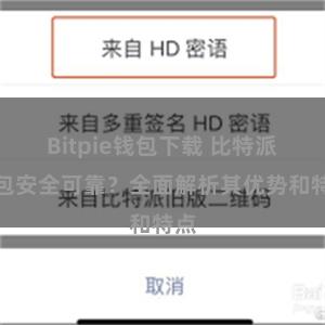 Bitpie钱包下载 比特派钱包安全可靠？全面解析其优势和特点