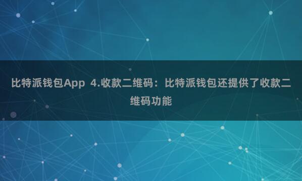 比特派钱包App  4.收款二维码：比特派钱包还提供了收款二维码功能